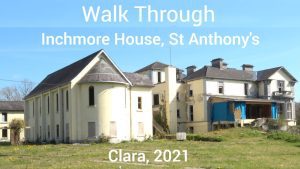 Walk through Inchmore House, St Anthony’s Clara, 2021